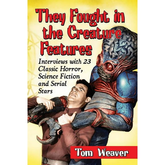 They Fought in the Creature Features: Interviews with 23 Classic Horror, Science Fiction and Serial Stars, (Paperback)