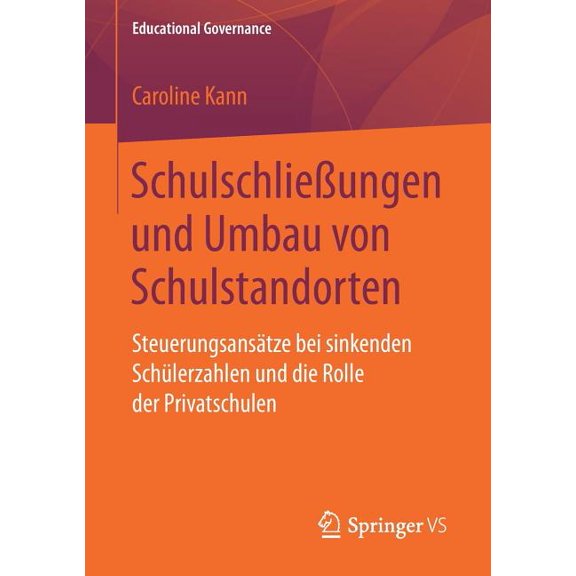 Educational Governance SchulschlieÃungen Und Umbau Von Schulstandorten: Steuerungsansätze Bei Sinkenden Schülerzahlen Und Die Rolle Der Privats, Book 38, (Paperback)