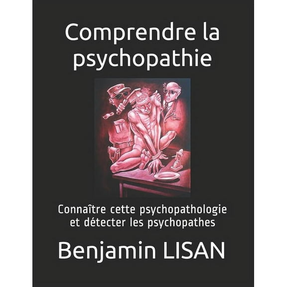 Comprendre la psychopathie: Connaître cette psychopathologie et détecter les psychopathes (Paperback)