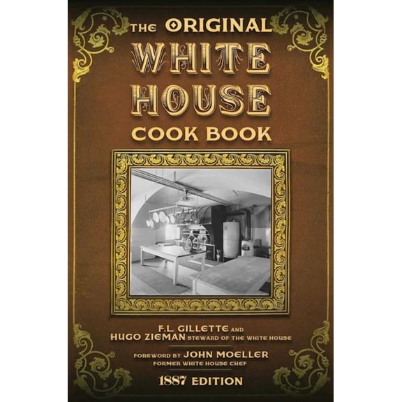 The Original White House Cook Book : Cooking, Etiquette, Menus, and More from the Executive Estate - 1887 Edition (Hardcover)