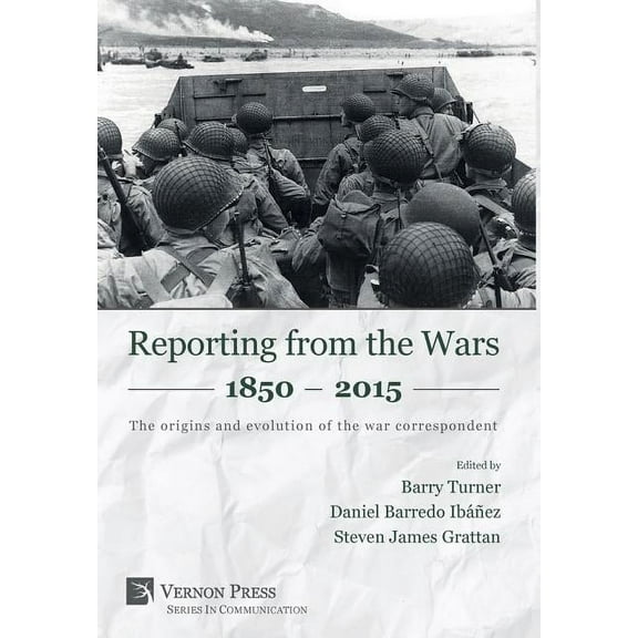 Communication: Reporting from the Wars 1850 - 2015: The origins and evolution of the war correspondent (Hardcover)