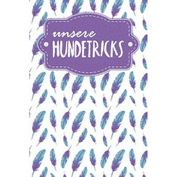 Unsere Hundetricks: Für alle Tricks und Übungen für deinen Hund - Motiv: Federn (Paperback)