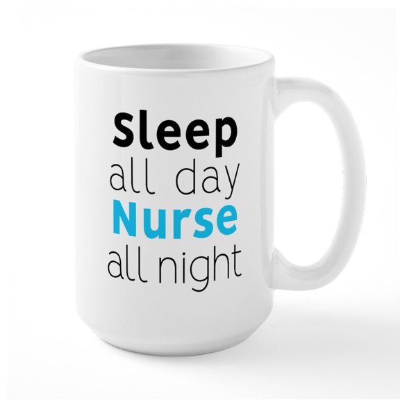 CafePress - Sleep All Day Nurse All N - 15 oz Ceramic Large White Novelty Mug