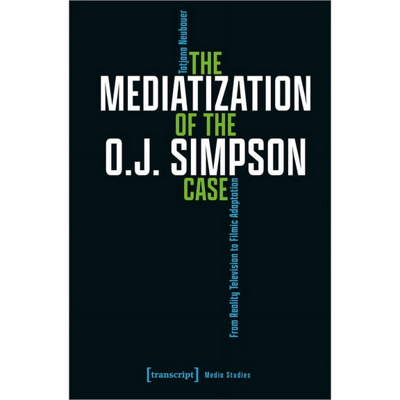 The Mediatization of the O.J. Simpson Case: From Reality Television to Filmic Adaptation, (Paperback)