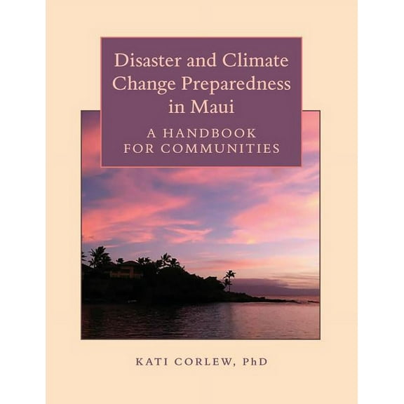 Disaster and Climate Change Preparedness in Maui : A Handbook for Communities (Paperback)