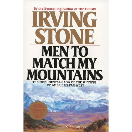 Men to Match My Mountains : The Monumental Saga of the Winning of America's Far