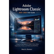 Adobe Lightroom Classic 2025-2026 User Guide: A Step-by-Step Beginner's Guide to Photo Editing, Organization, Presets, a, (Paperback)