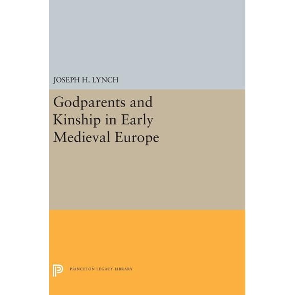 Princeton Legacy Library Godparents and Kinship in Early Medieval Europe, Book 5310, (Hardcover)