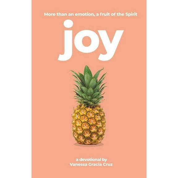 Joy: More Than an Emotion, a Fruit of the Spirit (Paperback) by Vanessa Gracia Cruz