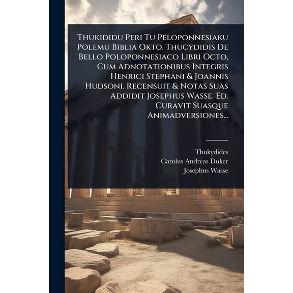 Thukididu Peri Tu Peloponnesiaku Polemu Biblia Okto. Thucydidis De Bello Poloponnesiaco Libri Octo, Cum Adnotationibus I, (Paperback)