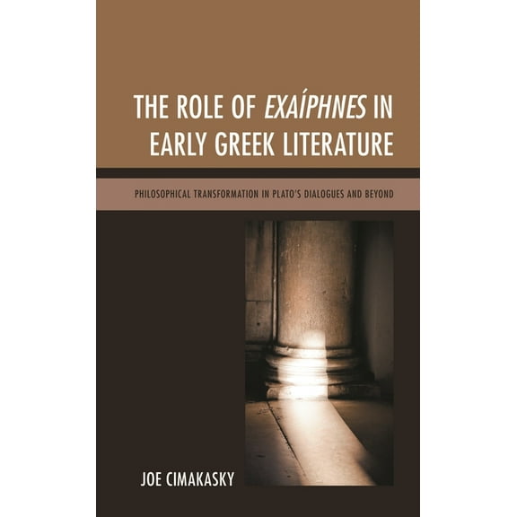 The Role of ExaÃphnes in Early Greek Literature: Philosophical Transformation in Plato's Dialogues and Beyond, (Hardcover)