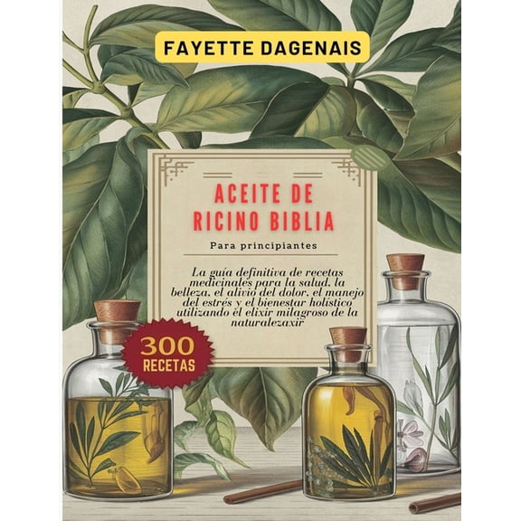ACEITE DE RICINO BIBLIA Para principiantes: La guÃ­a definitiva de recetas medicinales para la salud, la belleza, el aliv, (Paperback)