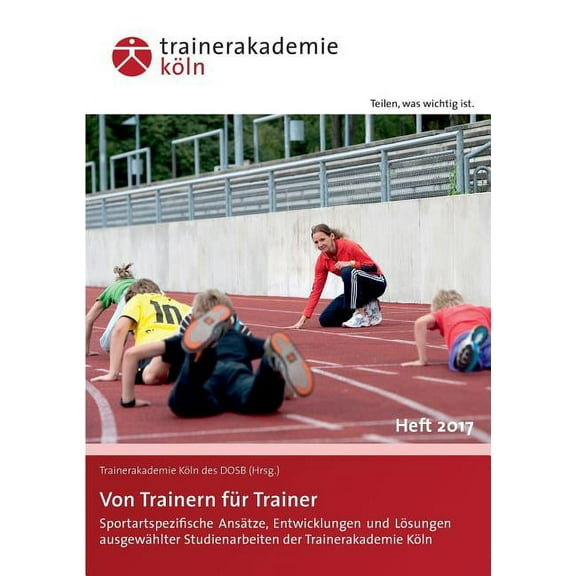 Von Trainern für Trainer : Sportartspezifische Ansätze, Entwicklungen und Lösungen ausgewählter Studienarbeiten der Trainerakademie Köln - Heft 2017 (Paperback)
