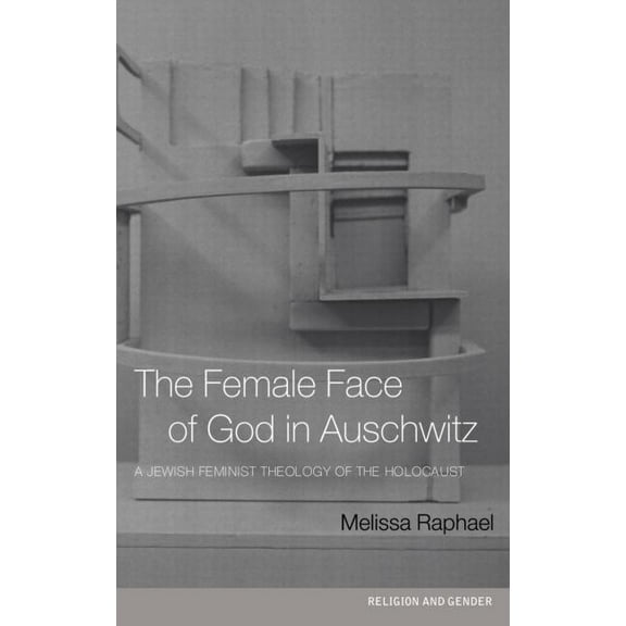 Religion and Gender The Female Face of God in Auschwitz: A Jewish Feminist Theology of the Holocaust, (Hardcover)