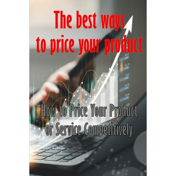 How to Price Your Product or Service Competitively: The best ways to price your product Perfect Gift Idea for Everyone, (Paperback)