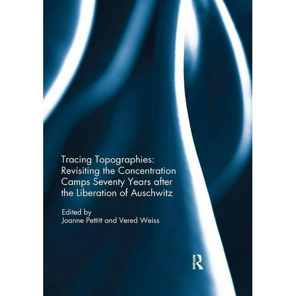Tracing Topographies: Revisiting the Concentration Camps Seventy Years after the Liberation of Auschwitz, (Paperback)