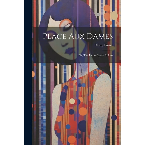Place Aux Dames: Or, The Ladies Speak At Last (Paperback)