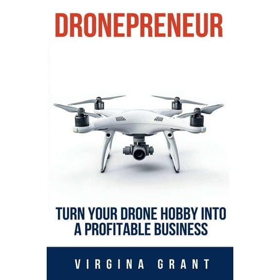 Dronepreneur: Turn Your Drone Hobby into a Profitable Business, (Paperback)