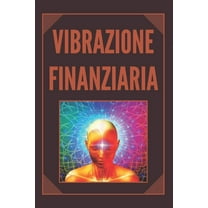Vibrazione Finanziaria: Attirare la ricchezza con la frequenza della mente (Paperback)