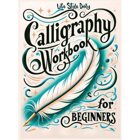 Calligraphy Workbook for Beginners: Simple and Modern Handwriting - A Beginner's Guide to Mindful Lettering, Transf, (Hardcover)