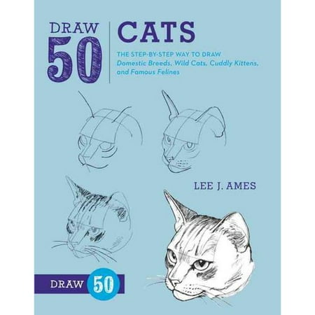 Draw 50 Cats: The Step-by-Step Way to Draw Domestic Breeds, Wild Cats, Cuddly Kittens, and Famous Felines