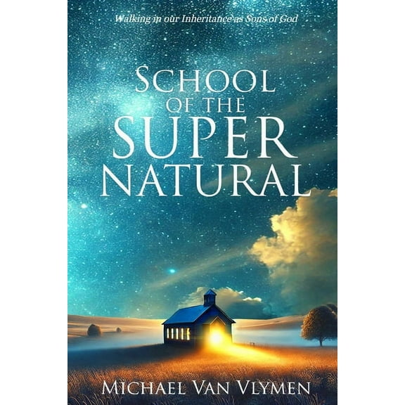 School of the Supernatural: Walking in Our Inheritance as Sons of God, (Paperback)