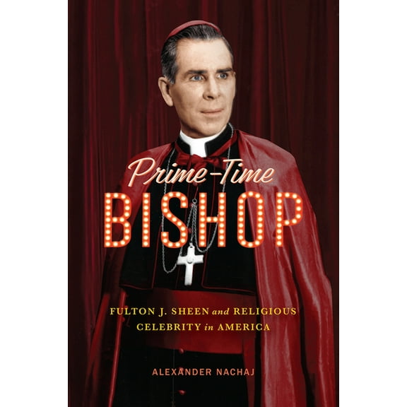 Prime-Time Bishop: Fulton J. Sheen and Religious Celebrity in America, (Paperback)