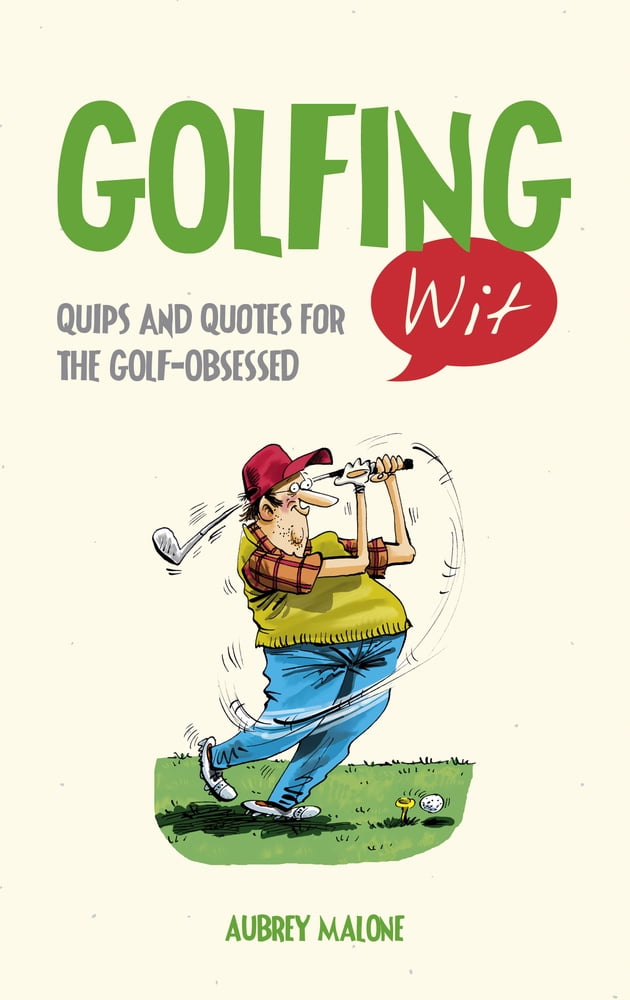 Golfing Wit Quips and Quotes for the GolfObsessed
