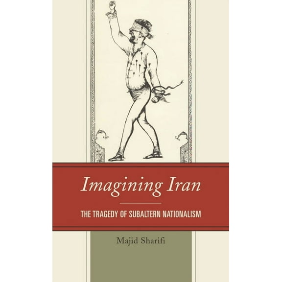 Imagining Iran: The Tragedy of Subaltern Nationalism, (Paperback)