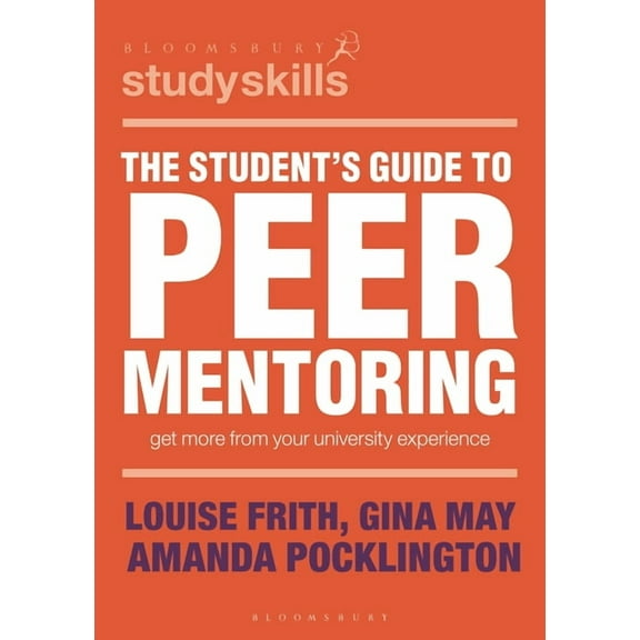 Bloomsbury Study Skills The Student's Guide to Peer Mentoring: Get More from Your University Experience, Book 62, (Paperback)