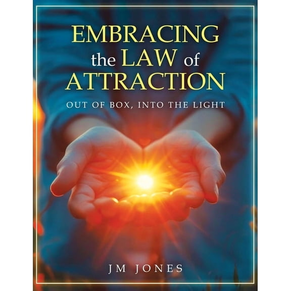 Embracing The Law Of Attraction: Out Of The Box, Into The Light, (Paperback)
