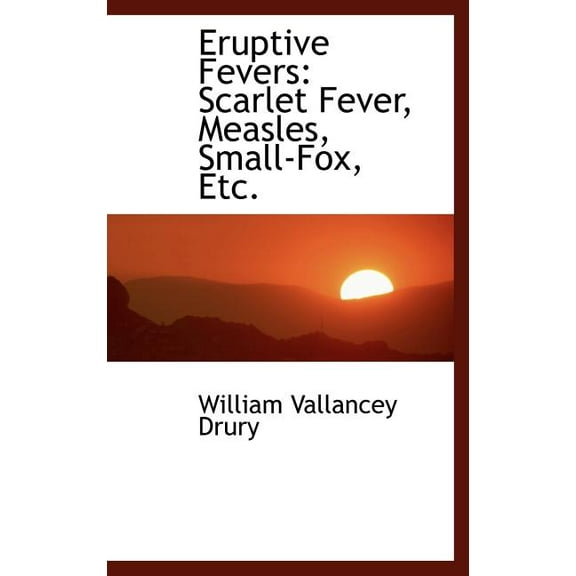 Eruptive Fevers: Scarlet Fever, Measles, Small-Fox, Etc. Hardcover