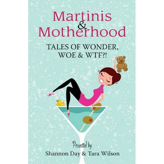 Martinis & Motherhood: Tales of Wonder, Woe & Wtf?!