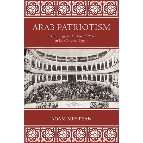 Arab Patriotism: The Ideology and Culture of Power in Late Ottoman Egypt, (Paperback)