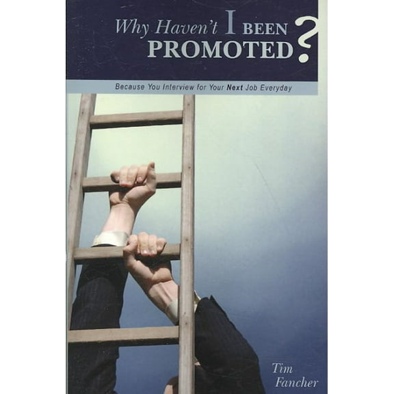 Why Haven't I Been Promoted? : Because You Interview for Your Next Job Everyday