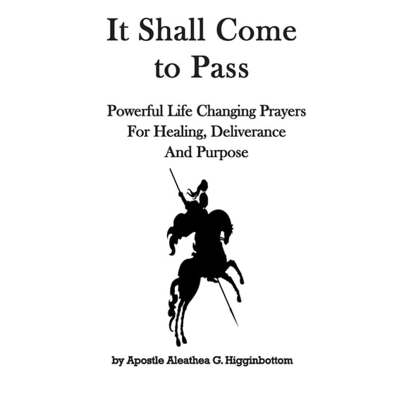 It Shall Come to Pass: Powerful Life Changing Prayers for Healing, Deliverance, and Purpose, (Paperback)