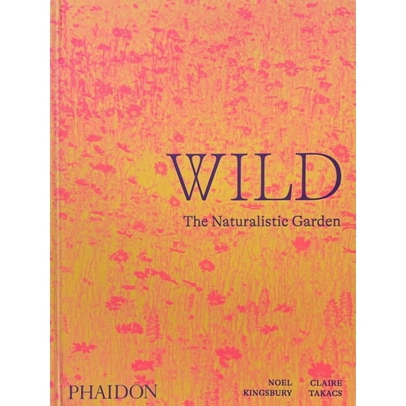 Wild: The Naturalistic Garden, (Hardcover)
