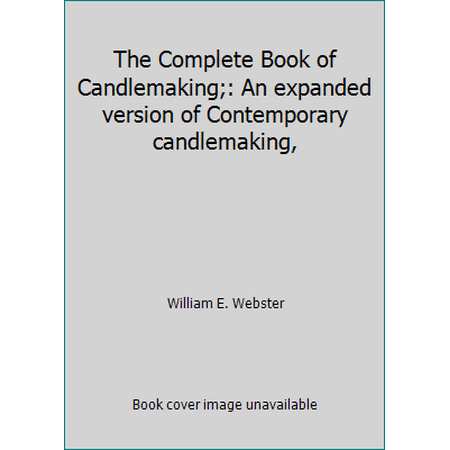 The Complete Book of Candlemaking;: An expanded version of Contemporary candlemaking, [Hardcover - Used]