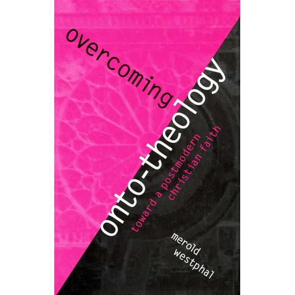 Overcoming Onto-Theology: Toward a Postmodern Christian Faith, (Hardcover)