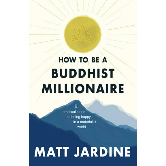 How to be a Buddhist Millionaire : 9 Practical Lessons to Being Happy in a Materialist World (Paperback)
