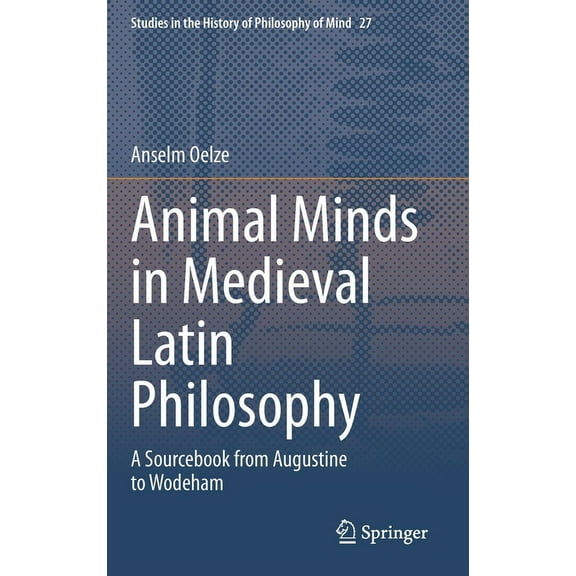 Studies in the History of Philosophy of  Animal Minds in Medieval Latin Philosophy: A Sourcebook from Augustine to Wodeham, Book 27, (Hardcover)