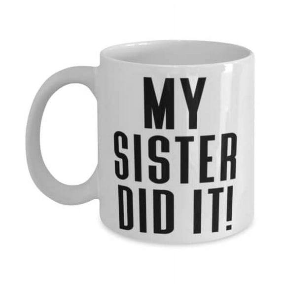 Cute Sister, My Sister Did It!, Perfect 15oz Mug For Sister From Sister