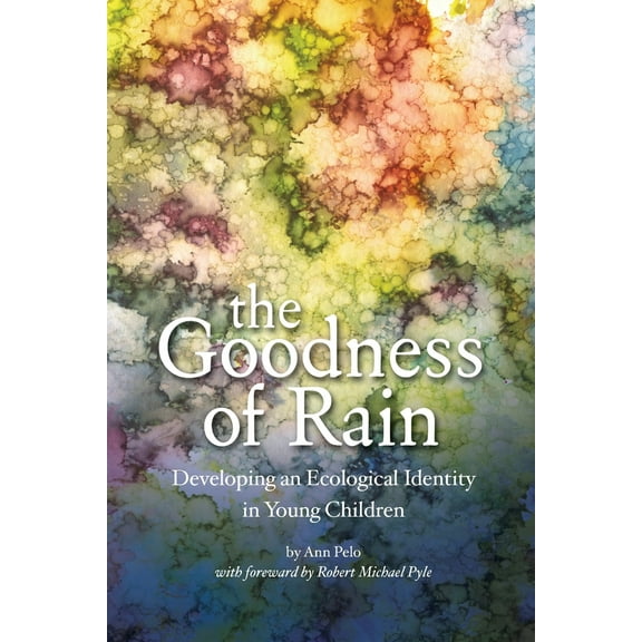 Pre-Owned The Goodness of Rain: Developing an Ecological Identity in Young Children (Paperback) 0942702557 9780942702552