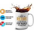 thumbnail image 4 of Retirement Mug White 15oz - I Work to Pay Welfare - Retired Retirement Grandma Grandpa Birthday Funny Sarcasm, 4 of 7