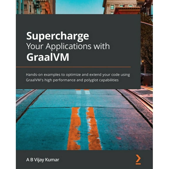 Supercharge Your Applications with GraalVM: Hands-on examples to optimize and extend your code using GraalVM's high perf, (Paperback)