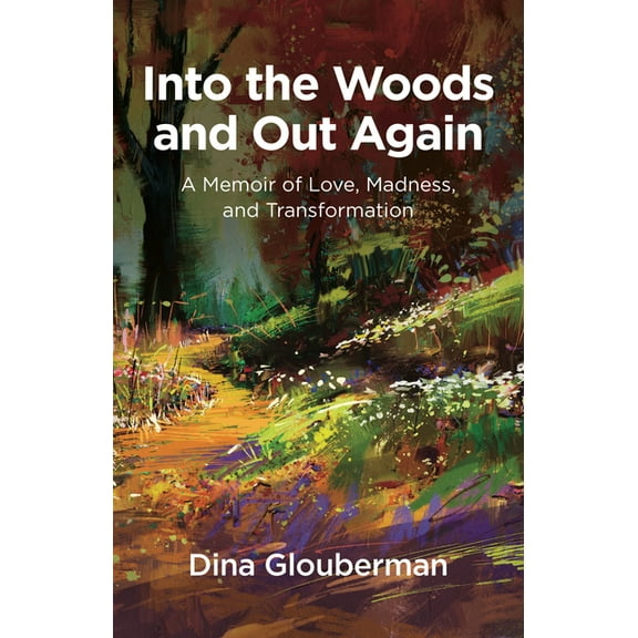 Into the Woods and Out Again: A Memoir of Love, Madness, and Transformation, (Paperback)