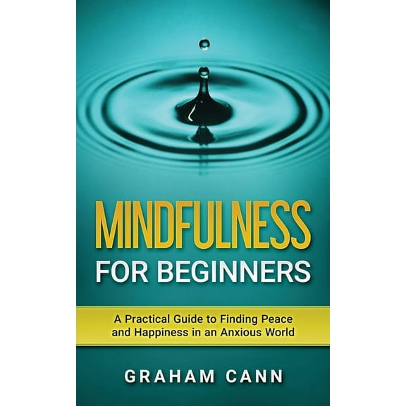Mindfulness for Beginners: A Practical Guide to Finding Peace and Happiness in an Anxious World, (Paperback)