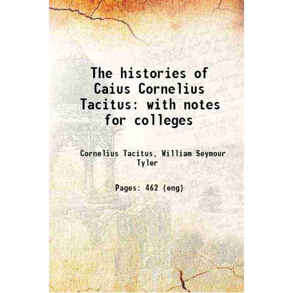 The histories of Caius Cornelius Tacitus: with notes for colleges 1849 [Hardcover]