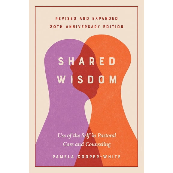 Shared Wisdom: Use of the Self in Pastoral Care and Counseling, Revised and Expanded 20th Anniversary Edition, (Paperback)
