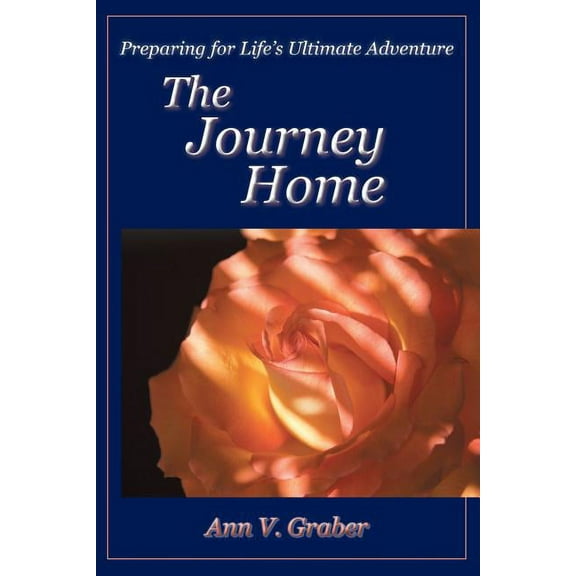 The Journey Home: Preparing for Life's Ultimate Adventure, (Paperback)